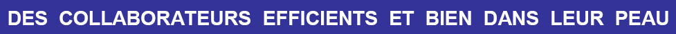 DES COLLABORATEURS EFFICIENTS ET BIEN DANS LEUR PEAU